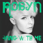 Robyn 'Hang With Me'